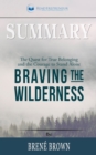 Summary of Braving the Wilderness : The Quest for True Belonging and the Courage to Stand Alone by Brene Brown - Book
