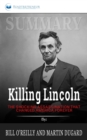 Summary of Killing Lincoln : The Shocking Assassination that Changed America Forever by Bill O'Reilly and Martin Dugard - Book