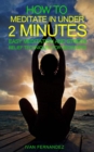 How to Meditate in Under 2 Minutes : Easy Meditation and Stress Relief Techniques for Beginners - Book