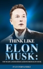 Think Like Elon Musk : Top 30 Life and Business Lessons from Elon Musk - Book