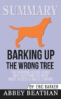 Summary of Barking up the Wrong Tree : The Surprising Science Behind Why Everything You Know About Success Is (Mostly) Wrong by Eric Barker - Book