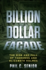 Billion Dollar Facade : The Rise And Fall Of Theranos And Elizabeth Holmes - Book
