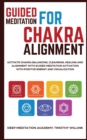 Guided Meditation for Chakra Alignment : Activate Chakra Balancing, Cleansing, Healing and Alignment with Guided Meditation Activation with Positive Energy and Visualization - Book