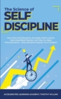 The Science of Self Discipline : How Daily Self-Discipline, Everyday Habits and an Optimised Belief System will Help You Beat Procrastination + Why Discipline Equals True Freedom - Book