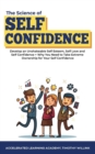 The Science of Self Confidence : Develop an Unshakeable Self Esteem, Self Love and Self Confidence + Why You Need to Take Extreme Ownership for Your Self Confidence - Book