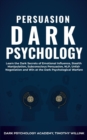 Persuasion Dark Psychology : Learn the Dark Secrets of Emotional Influence, Stealth Manipulation, Subconscious Persuasion, NLP, Unfair Negotiation and Win at the Dark Psychological Warfare - Book