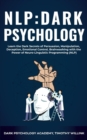 NLP Dark Psychology : Learn the Dark Secrets of Persuasion, Manipulation, Deception, Emotional Control, Brainwashing with the Power of Neuro-Linguistic Programming (NLP) - Book