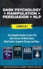 Dark Psychology + Manipulation + Persuasion + NLP : 4 Books in 1: The Complete Bundle to Learn the Dark Secrets of Mind Games, Mind Control, Cognitive Therapy and More - Book