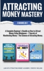 Attracting Money Mastery : 3 Books in 1: A Complete Beginner's Bundle on How to Attract Money Using Mindpower + 7 Secrets of Manifesting Money + The Science of Attracting Money - Book