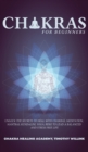 Chakras for Beginners : Unlock the Secrets to Heal with Chakras, Meditation, Mantras, Kundalini, Yoga, Reiki to Lead a Balanced and Stress Free Life - Book
