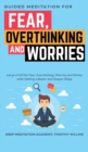 Guided Meditation for Fear, Overthinking and Worries : Let go of All the Fear, Overthinking, Worries and Stress while Getting a Better and Deeper Sleep - Book