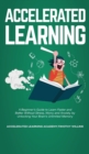 Accelerated Learning : A Beginner's Guide to Learn Faster and Better Without Stress, Worry and Anxiety by Unlocking Your Brain's Unlimited Memory - Book