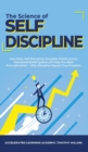 The Science of Self Discipline : How Daily Self-Discipline, Everyday Habits and an Optimised Belief System will Help You Beat Procrastination + Why Discipline Equals True Freedom - Book