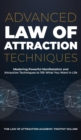 Advanced Law of Attraction Techniques : Mastering Powerful Manifestation and Attraction Techniques to 10X What You Want in Life - Book