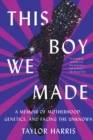 This Boy We Made : A Memoir of Motherhood, Genetics, and Facing the Unknown - Book