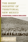 The Sheep Industry of Territorial New Mexico : Livestock, Land, and Dollars - eBook