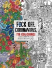 Fuck Off, Coronavirus, I'm Coloring : Self-Care for the Self-Quarantined, A Humorous Adult Swear Word Coloring Book During COVID-19 Pandemic - Book