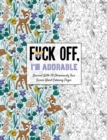 Fuck Off, I'm Adorable : Let Off Steam with 50 Cute & Curse-Filled Coloring Pages - Book