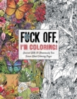 Fuck Off, I'm Coloring: The Portable Edition : Unwind with 50 Obnoxiously Fun Swear Word Coloring Pages (Funny Activity Book, Adult Coloring Books, Curse Words, Swear Humor, Profanity Activity, Funny - Book