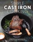 Simple Cast Iron Cooking : Over 100 Flavorful Recipes That Bring New Taste to Tradition - Book