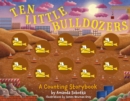 Ten Little Bulldozers : A Counting Storybook - Book