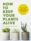 How to Keep Your Plants Alive : 50 Plants That Are Impossible to Kill - Book