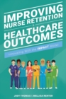 Improving Nurse Retention and Healthcare Outcomes : Innovating With the IMPACT Model - Book