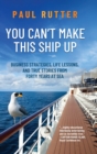 You Can't Make This Ship Up : Business Strategies, Life Lessons, and True Stories from Forty Years at Sea - Book