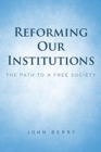 Reforming Our Institutions : The Path to a Free Society - Book