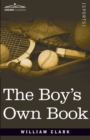 The Boy's Own Book : A Complete Encyclopedia of all the Diversions, Athletic, Scientific, and Recreative, of Boyhood and Youth - Book