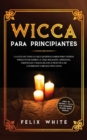 Wicca para Principiantes : La Guia todo lo que te daba curiosidad pero temias preguntar acerca de la vieja religion. Origenes, Creencias y Magia Blanca Practica de los brujos y brujas Wiccan. - Book