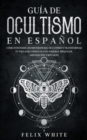 Gu?a de Ocultismo en Espa?ol : C?mo Entender los Misterios del Ocultismo y Transformar tu Vida - Book