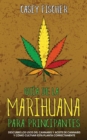 Gu?a de la Marihuana para Principiantes : Descubre los Usos del Cannabis y Aceite de Cannabis y C?mo Cultivar esta Planta Correctamente - Book