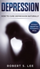 Depression : How to Cure Depression Naturally Without Resorting to Harmful Meds - Book