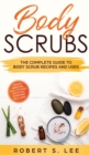 Body Scrubs : The Complete Guide to Body Scrub Recipes and Uses - Book