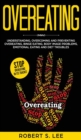 Overeating : Understanding, Overcoming and Preventing Overeating, Binge Eating, Body Image Problems, Emotional Eating and Diet Troubles - Book