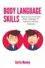 Body Language Skills : How To Use Your Own Body Language To Influence Almost Anybody - Book
