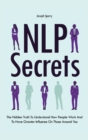 NLP Secrets : The Hidden Truth To Understand How People Work And To Have Greater Influence On Those Around You - Book