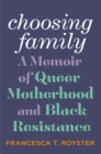 Choosing Family : A Memoir of Queer Motherhood and Black Resistance - eBook