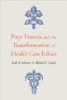 Pope Francis and the Transformation of Health Care Ethics - Book