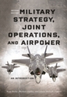 Military Strategy, Joint Operations, and Airpower : An Introduction, Second Edition - eBook