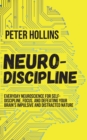 Neuro-Discipline : Everyday Neuroscience for Self-Discipline, Focus, and Defeating Your Brain's Impulsive and Distracted Nature - Book