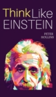Think Like Einstein : Think Smarter, Creatively Solve Problems, and Sharpen Your Judgment. How to Develop a Logical Approach to Life and Ask the Right Questions - Book