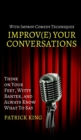 Improve Your Conversations : Think on Your Feet, Witty Banter, and Always Know What To Say with Improv Comedy Techniques - Book