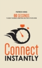 Connect Instantly : 60 Seconds to Likability, Meaningful Connections, and Hitting It Off With Anyone - Book