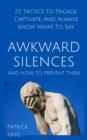 Awkward Silences and How to Prevent Them : 25 Tactics to Engage, Captivate, and Always Know What To Say - Book