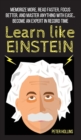 Learn Like Einstein : Memorize More, Read Faster, Focus Better, and Master Anything With Ease... Become An Expert in Record Time - Book