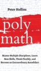 Polymath : Master Multiple Disciplines, Learn New Skills, Think Flexibly, and Become an Extraordinary Autodidact - Book