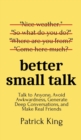 Better Small Talk : Talk to Anyone, Avoid Awkwardness, Generate Deep Conversations, and Make Real Friends - Book