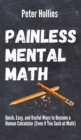 Painless Mental Math : Quick, Easy, and Useful Ways to Become a Human Calculator (Even if You Suck at Math) - Book